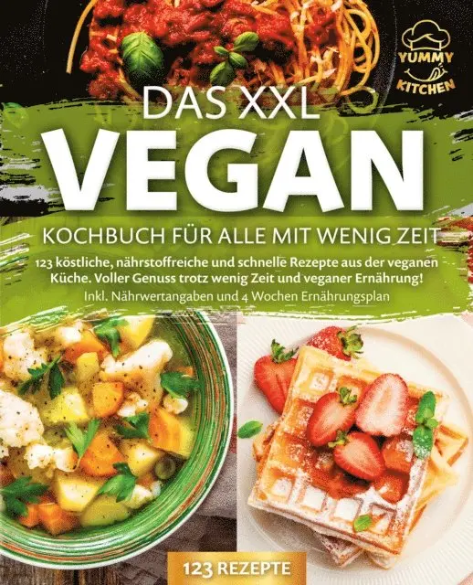 Yummy Kitchen - Das XXL Vegan Kochbuch für Alle mit wenig Zeit: 123 köstliche, nährstoffreiche und schnelle Rezepte aus der veganen Küche. Inkl. Nährwertangaben und 4 Wochen Ernährungsplan, E-bok. Tillgänglighet: Lägg i varukorg