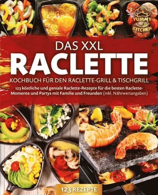 Yummy Kitchen - Das XXL Raclette Kochbuch für den Raclette-Grill & Tischgrill: 123 köstliche und geniale Raclette-Rezepte für die besten Raclette-Momente und Partys mit Familie und Freunden (inkl. Nährwertangaben), E-bok. Tillgänglighet: Lägg i varukorg