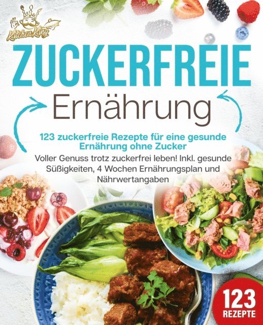 Kitchen King - Zuckerfreie Ernährung - 123 zuckerfreie Rezepte für eine gesunde Ernährung ohne Zucker: Voller Genuss trotz zuckerfreiem leben! Inkl. Gesunde Süßigkeiten, 4 Wochen Ernährungsplan und Nährwertangaben, E-bok. Tillgänglighet: Lägg i varukorg