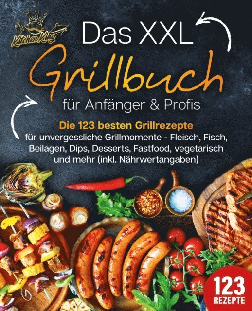 Kitchen King - Das XXL Grillbuch für Anfänger & Profis: Die 123 besten Grillrezepte für unvergessliche Grillmomente - Fleisch, Fisch, Beilagen, Dips, Desserts, Fastfood, vegetarisch und mehr (inkl. Nährwertangaben), E-bok. Tillgänglighet: Lägg i varukorg