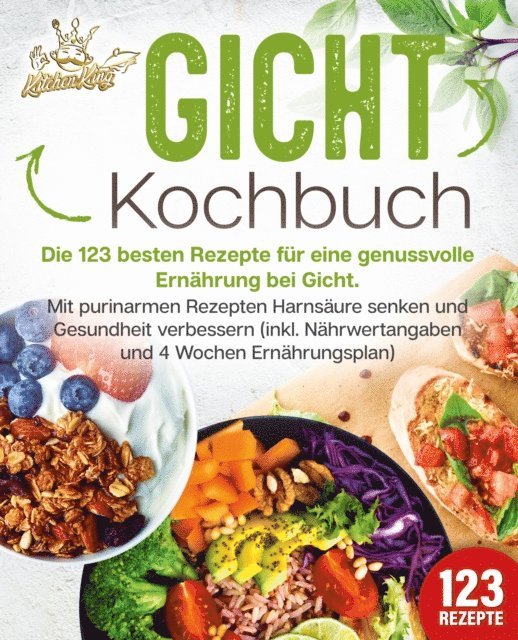 Kitchen King - Gicht Kochbuch: Die 123 besten Rezepte für eine genussvolle Ernährung bei Gicht. Mit purinarmen Rezepten Harnsäure senken und Gesundheit verbessern (inkl. Nährwertangaben und 4 Wochen Ernährungsplan), E-bok. Tillgänglighet: Lägg i varukorg