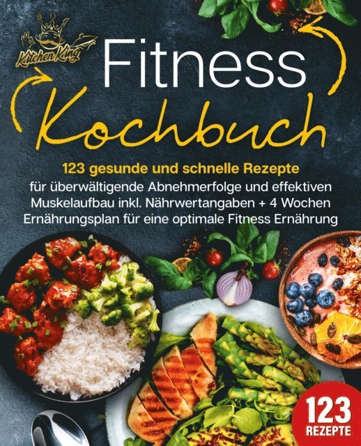 Kitchen King - Fitness Kochbuch: 123 gesunde und schnelle Rezepte für überwältigende Abnehmerfolge und effektiven Muskelaufbau inkl. Nährwertangaben + 4 Wochen Ernährungsplan für eine optimale Fitness Ernährung, E-bok. Tillgänglighet: Lägg i varukorg
