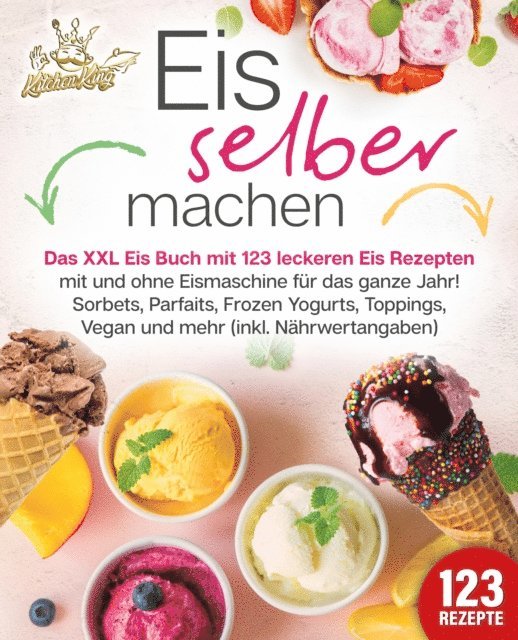 Kitchen King - Eis selber machen: Das XXL Eis Buch mit 123 leckeren Eis Rezepten mit und ohne Eismaschine für das ganze Jahr! Sorbets, Parfaits, Frozen Yogurts, Toppings, Vegan und mehr (inkl. Nährwertangaben), E-bok. Tillgänglighet: Lägg i varukorg
