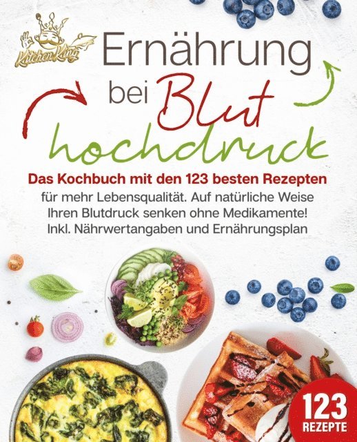 Kitchen King - Ernährung bei Bluthochdruck: Das Kochbuch mit den 123 besten Rezepten für mehr Lebensqualität. Auf natürliche Weise Ihren Blutdruck senken ohne Medikamente! Inkl. Nährwertangaben und Ernährungsplan, E-bok. Tillgänglighet: Lägg i varukorg