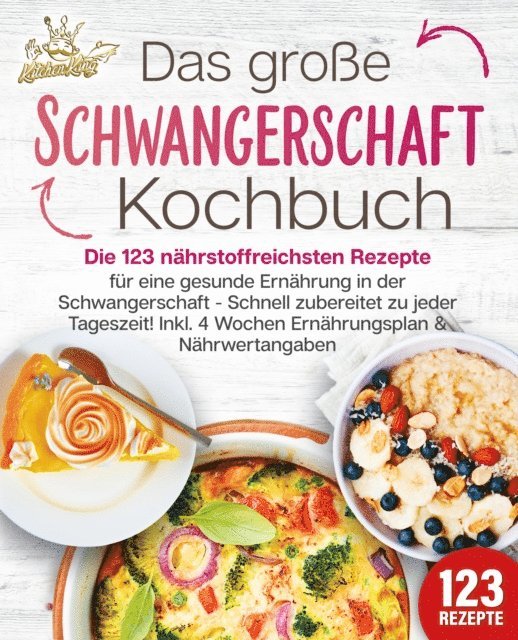Kitchen King - Schwangerschaft Kochbuch: Die 123 nährstoffreichsten Rezepte für eine gesunde Ernährung in der Schwangerschaft - Schnell zubereitet zu jeder Tageszeit! Inkl. 4 Wochen Ernährungsplan & Nährwertangaben, E-bok. Tillgänglighet: Lägg i varukorg