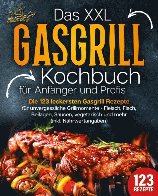 Kitchen King - Das XXL Gasgrill Kochbuch für Anfänger & Profis: Die 123 leckersten Gasgrill Rezepte für unvergessliche Grillmomente - Fleisch, Fisch, Beilagen, Saucen, vegetarisch und mehr (inkl. Nährwertangaben), E-bok. Tillgänglighet: Lägg i varukorg