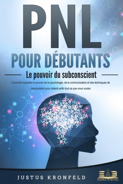 Justus Kronfeld - PNL POUR DÉBUTANTS - Le pouvoir du subconscient: Comment exploiter le pouvoir de la psychologie, de la communication et des techniques de manipulation pour obtenir enfin tout ce que vous voulez, E-bok. Tillgänglighet: Lägg i varukorg