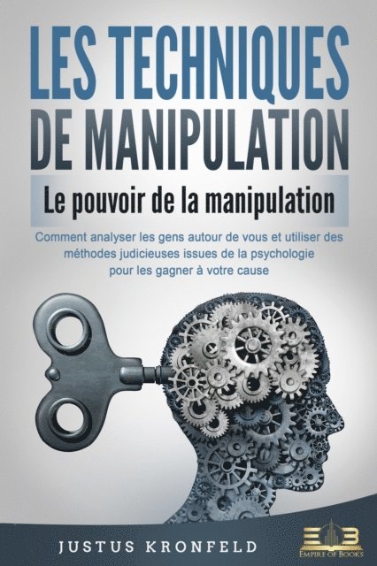 Justus Kronfeld - LES TECHNIQUES DE MANIPULATION - Le pouvoir de la manipulation: Comment analyser les gens autour de vous et utiliser des méthodes judicieuses issues de la psychologie pour les gagner à votre cause, E-bok. Tillgänglighet: Lägg i varukorg