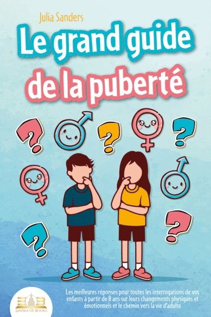 Julia Sanders - LE GRAND GUIDE DE LA PUBERTÉ: Les meilleures réponses pour toutes les interrogations de vos enfants à partir de 8 ans sur leurs changements physiques et émotionnels et le chemin vers la vie d'adulte, E-bok. Tillgänglighet: Lägg i varukorg