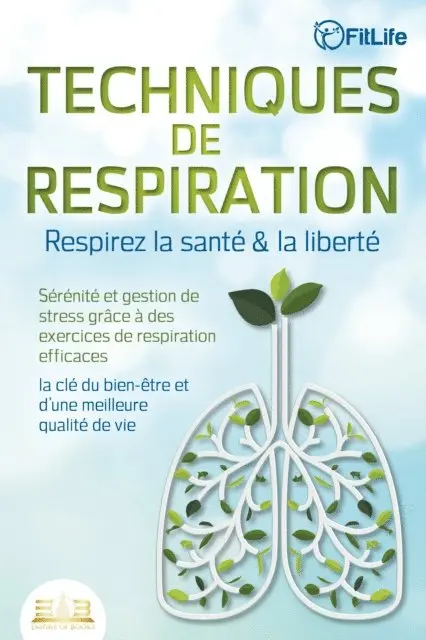 Fit Life - TECHNIQUES DE RESPIRATION – Respirez la santé & la liberté : Sérénité et gestion de stress grâce à des exercices de respiration efficaces – la clé du bien-être et d'une meilleure qualité de vie, E-bok. Tillgänglighet: Lägg i varukorg