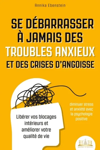 Annika Ebenstein - Se débarrasser à jamais des troubles anxieux et des crises d'angoisse – diminuer stress et anxiété avec la psychologie positive: Libérer vos blocages intérieurs et améliorer votre qualité de vie, E-bok. Tillgänglighet: Lägg i varukorg