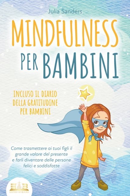 Julia Sanders - MINDFULNESS PER BAMBINI: Come trasmettere ai tuoi figli il grande valore del presente e farli diventare delle persone felici e soddisfatte - incluso il diario della gratitudine per bambini, E-bok. Tillgänglighet: Lägg i varukorg