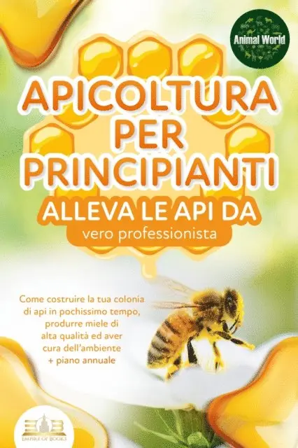 Animal World - APICOLTURA PER PRINCIPIANTI - alleva le api da vero professionista. Come costruire la tua colonia di api in pochissimo tempo, produrre miele di alta qualità ed aver cura dell'ambiente + piano annuale, E-bok. Tillgänglighet: Lägg i varukorg