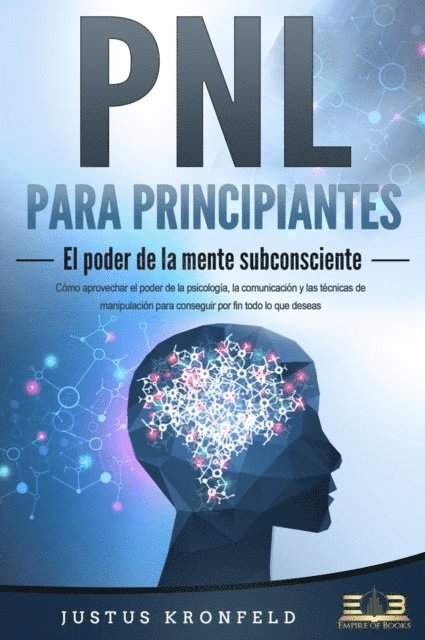 Justus Kronfeld - PNL PARA PRINCIPIANTES - El poder de la mente subconsciente: Cómo aprovechar el poder de la psicología, la comunicación y las técnicas de manipulación para conseguir por fin todo lo que deseas, E-bok. Tillgänglighet: Lägg i varukorg