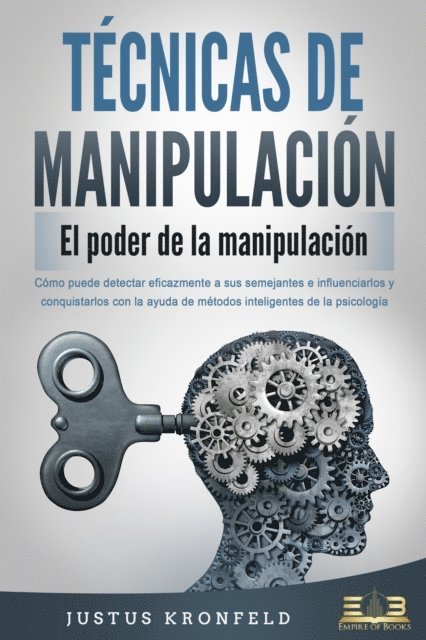 Justus Kronfeld - TÉCNICAS DE MANIPULACIÓN - El poder de la manipulación: Cómo puede detectar eficazmente a sus semejantes e influenciarlos y conquistarlos con la ayuda de métodos inteligentes de la psicología, E-bok. Tillgänglighet: Lägg i varukorg