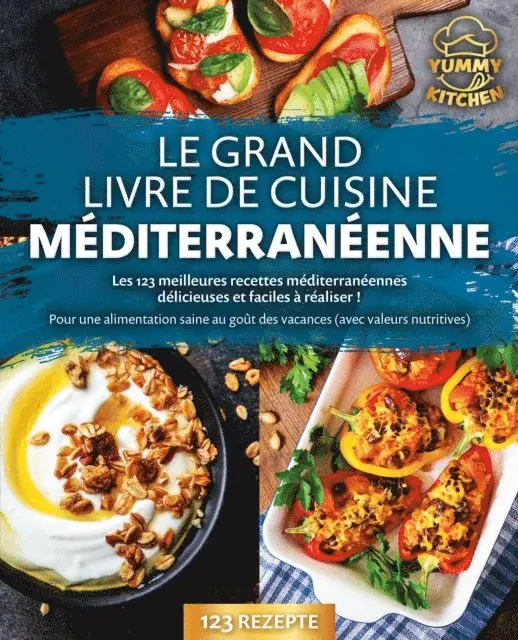 Yummy Kitchen - Le grand livre de cuisine méditerranéenne: Les 123 meilleures recettes méditerranéennes délicieuses et faciles à réaliser ! Pour une alimentation saine au goût des vacances (avec valeurs nutritives), E-bok. Tillgänglighet: Lägg i varukorg