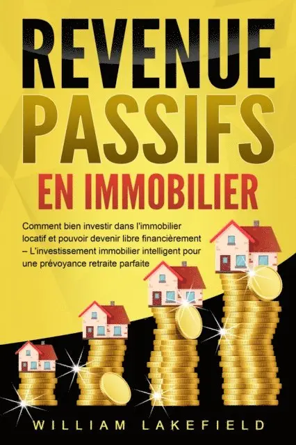 William Lakefield - REVENUS PASSIFS EN IMMOBILIER: Comment bien investir dans l'immobilier locatif et pouvoir devenir libre financièrement – L'investissement immobilier intelligent pour une prévoyance retraite parfaite, E-bok. Tillgänglighet: Lägg i varukorg