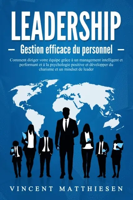 Vincent Matthiesen - LEADERSHIP - Gestion efficace du personnel: Comment diriger votre équipe grâce à un management intelligent et performant et à la psychologie positive et développer du charisme et un mindset de leader, E-bok. Tillgänglighet: Lägg i varukorg