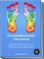 Reflexzonenmassage für zuhause: Effektive Selbsthilfe mit Hand-, Ohren- und Fußreflexzonenmassage bei Stress, Erschöpfung, Kopf-, Rücken- & Verdauungsbeschwerden - inkl. Organuhr, Meridiane uvm.