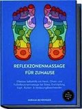 Reflexzonenmassage f�r zuhause: Effektive Selbsthilfe mit Hand-, Ohren- und Fu�reflexzonenmassage bei Stress, Ersch�pfung, Kopf-, R�cken- & Verdauungsbeschwerden - inkl. Organuhr, Meridiane uvm.