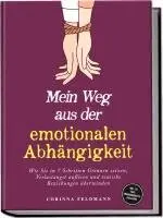 Mein Weg aus der emotionalen Abhängigkeit: Wie Sie in 7 Schritten Grenzen setzen, Verlustangst auflösen und toxische Beziehungen überwinden - inkl. 30-Tage-Unabhängigkeits-Challenge