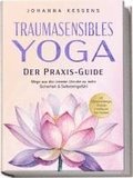 Traumasensibles Yoga - Der Praxis-Guide: Wege aus der inneren Unruhe zu mehr Sicherheit & Selbstmitgef�hl - inkl. Achtsamkeits�bungen, Alltagstipps & beruhigender Yoga-Sequenzen