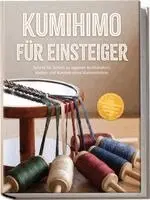 Emely Hoogedorn - Kumihimo für Einsteiger: Schritt für Schritt zu eigenen Armbändern, Ketten und Kordeln ohne Vorkenntnisse - inkl. Praxisprojekten, Perlen-Guide, Checklisten uvm., Häftad. Tillgänglighet: Lägg i varukorg