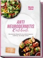 Mareike Falkner - Anti Neurodermitis Kochbuch: Die leckersten Rezepte für eine entzündungsarme Ernährung - für weniger Juckreiz - inkl. 30-Tage-Ernährungsplan, Frühstück, Brote, Soßen, Dips & Aufstriche, Häftad. Tillgänglighet: Lägg i varukorg