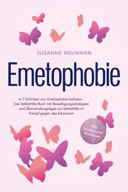 Susanne Neumann - Emetophobie: In 7 Schritten von Emetophobie befreien - Das Selbsthilfe Buch mit Bewältigungsstrategien und Überwindungstipps zur Selbsthilfe im Kampf gegen das Erbrechen - inkl. Toolbox und Workbook, E-bok