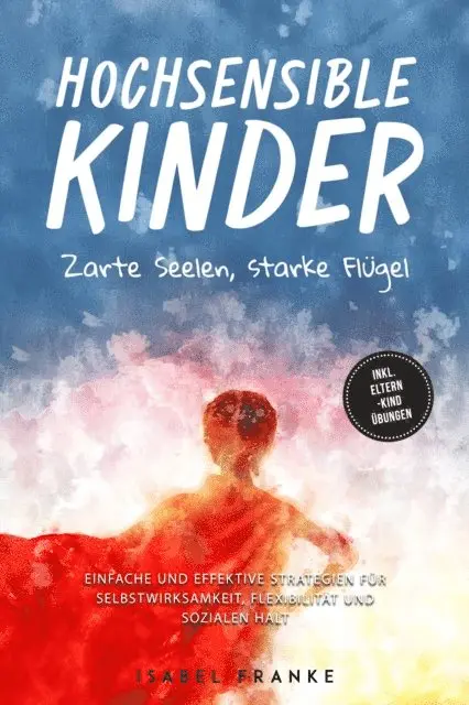 Isabel Franke - Hochsensible Kinder: Zarte Seelen, starke Flügel - Eine 7-tägige gemeinsame Reise zu besserem Selbstverständnis, Selbstregulation, Empathie, Achtsamkeit und Verbundenheit - inkl. Eltern-Kind Übungen, E-bok. Tillgänglighet: Lägg i varukorg