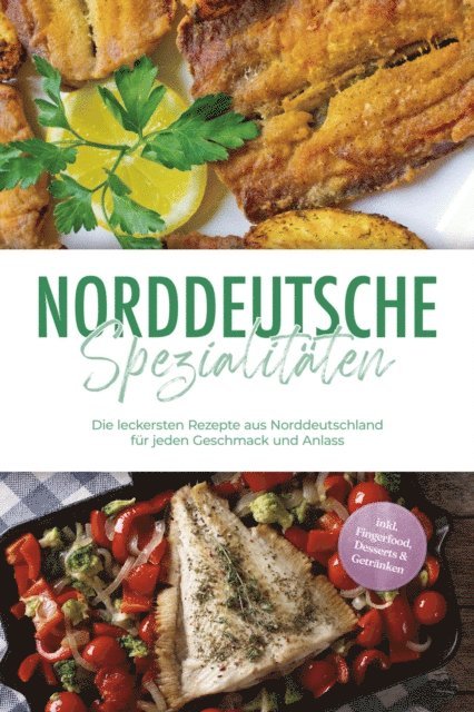 Gerd Becker - Norddeutsche Spezialitäten: Die leckersten Rezepte aus Norddeutschland für jeden Geschmack und Anlass - inkl. Fingerfood, Desserts & Getränken, E-bok