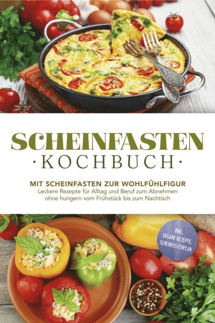Stefan Wenzel - Scheinfasten Kochbuch: Mit Scheinfasten zur Wohlfühlfigur - Leckere Rezepte für Alltag und Beruf zum Abnehmen ohne hungern vom Frühstück bis zum Nachtisch - inkl. vegane Rezepte, Scheinfastenplan, E-bok
