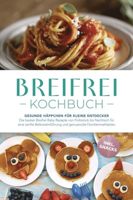 Sophie Lange - Breifrei Kochbuch: Gesunde Häppchen für kleine Entdecker – Die besten Breifrei Baby Rezepte von Frühstück bis Nachtisch für eine sanfte Beikosteinführung und genussvolle Familienmahlzeiten - inkl. Snacks, E-bok