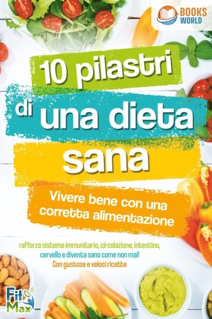 Fit Max - 10 pilastri di una dieta sana - Vivere bene con una corretta alimentazione: Rafforza sistema immunitario, circolazione, intestino, cervello e diventa sano come non mai! Con gustose e veloci ricette, E-bok