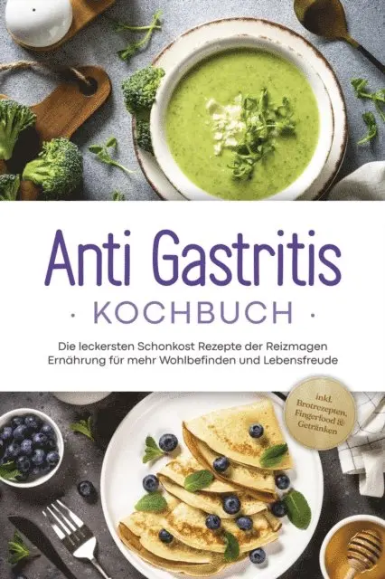 Claudia Schilling - Anti Gastritis Kochbuch: Die leckersten Schonkost Rezepte der Reizmagen Ernährung für mehr Wohlbefinden und Lebensfreude - inkl. Brotrezepten, Fingerfood & Getränken, E-bok. Tillgänglighet: Lägg i varukorg