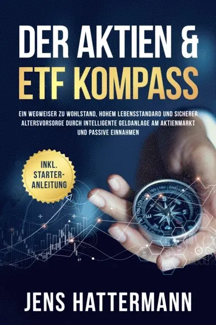 Jens Hattermann - Der Aktien & ETF Kompass: Ein Wegweiser zu Wohlstand, hohem Lebensstandard und sicherer Altersvorsorge durch intelligente Geldanlage am Aktienmarkt und passive Einnahmen - inkl. Starter-Anleitung, E-bok. Tillgänglighet: Lägg i varukorg