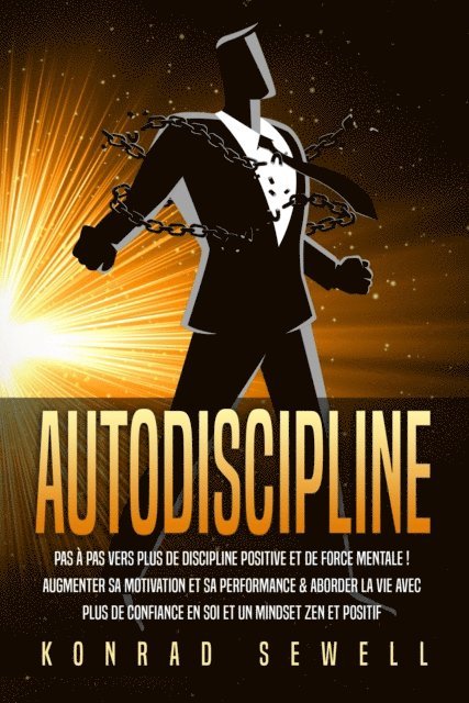 Konrad Sewell - AUTODISCIPLINE: Pas à pas vers plus de discipline positive et de force mentale ! Augmenter sa motivation et sa performance & aborder la vie avec plus de confiance en soi et un mindset zen et positif, E-bok