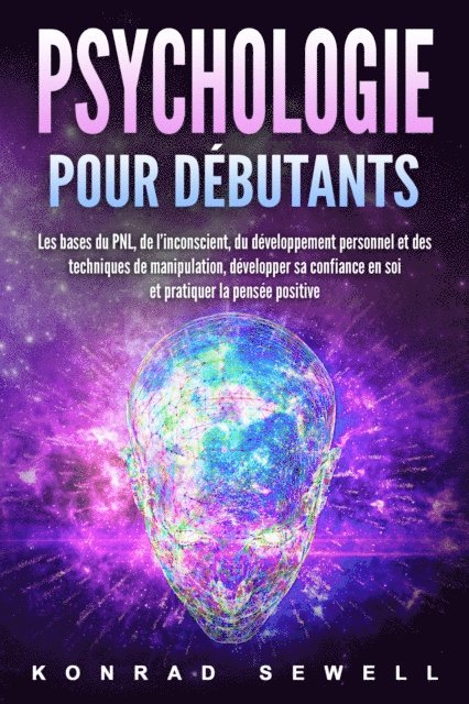 Konrad Sewell - La psychologie pour les débutants: les bases du NLP, de l'inconscient, du développement personnel et des techniques de manipulation, développez votre confiance en vous et pratiquez la pensée positive, E-bok. Tillgänglighet: Lägg i varukorg