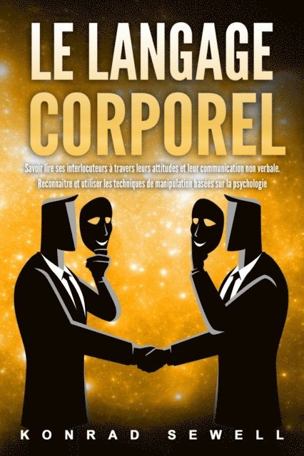 Konrad Sewell - Le Langage Corporel: Savoir lire ses interlocuteurs à travers leurs attitudes et leur communication non verbale. Reconnaître et utiliser les techniques de manipulation basées sur la psychologie, E-bok. Tillgänglighet: Lägg i varukorg