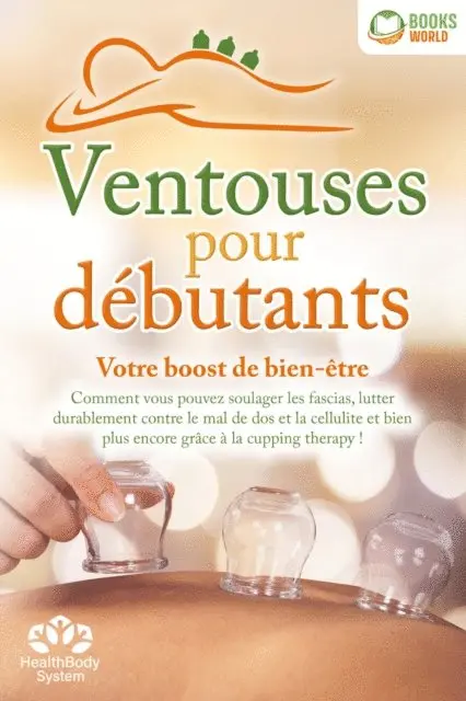 Health BodySystem - Ventouses pour débutants - Votre boost de bien-être: Comment vous pouvez soulager les fascias, lutter durablement contre le mal de dos et la cellulite et bien plus encore grâce à la cupping therapy !, E-bok. Tillgänglighet: Lägg i varukorg
