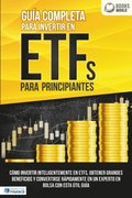 Guÿa completa para invertir en ETFs para principiantes: Cómo invertir inteligentemente en ETFs, obtener grandes beneficios y convertirse rápidamente en un experto en bolsa con esta útil guÿa