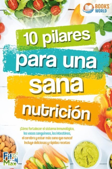 Fit Max - 10 pilares para una sana nutrición. ¡Cómo fortalecer el sistema inmunológico, los vasos sanguíneos, los intestinos, el cerebro y estar más sano que nunca! Incluye deliciosas y rápidas recetas, E-bok