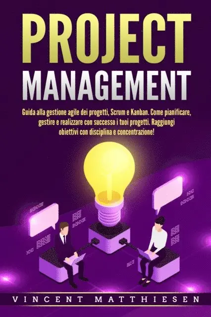 Vincent Matthiesen - PROJECT MANAGEMENT: Guida alla gestione agile dei progetti, Scrum e Kanban. Come pianificare, gestire e realizzare con successo i tuoi progetti. Raggiungi obiettivi con disciplina e concentrazione!, E-bok. Tillgänglighet: Lägg i varukorg
