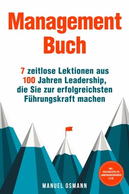 Manuel Osmann - Management Buch: 7 zeitlose Lektionen aus 100 Jahren Leadership, die Sie zur erfolgreichsten Fuhrungskraft machen - inkl. Praxisbeispielen, Anwendungsubungen u.v.m., E-bok