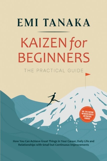 Emi Tanaka - Kaizen for Beginners - The Practical Guide: How You Can Achieve Great Things in Your Career, Daily Life and Relationships with Small but Continuous Improvements - including the 5S Method for Greater Success and Practical Exercises, E-bok