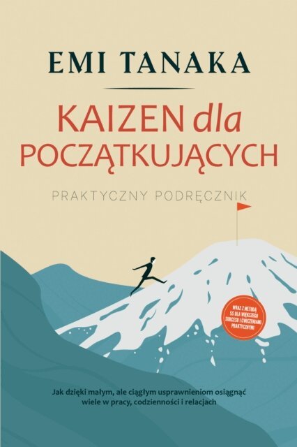 Emi Tanaka - Kaizen dla poczatkujacych - Praktyczny podrecznik: Jak dzieki malym, ale ciaglym usprawnieniom osiagnac wiele w pracy, codziennosci i relacjach - wraz z metoda 5S dla wiekszego sukcesu i cwiczeniami praktycznymi, E-bok