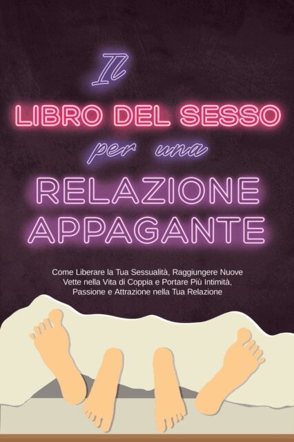Alina Lehnhardt - Il Libro del Sesso per una Relazione Appagante: Come Liberare la Tua Sessualità, Raggiungere Nuove Vette nella Vita di Coppia e Portare Più Intimità, Passione e Attrazione nella Tua Relazione, E-bok