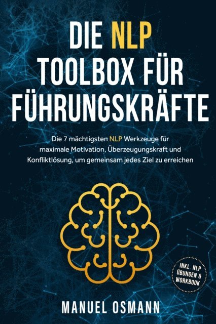 Manuel Osmann - Die NLP Toolbox für Führungskräfte: Die 7 mächtigsten NLP Werkzeuge für maximale Motivation, Überzeugungskraft und Konfliktlösung, um gemeinsam jedes Ziel zu erreichen - inkl. NLP Übungen & Workbook, E-bok