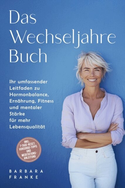 Barbara Franke - Das Wechseljahre Buch: Ihr umfassender Leitfaden zu Hormonbalance, Ernährung, Fitness und mentaler Stärke für mehr Lebensqualität – inkl. 7-Tage-Reset, Vorsorge-Tipps und Meditationsanleitung, E-bok