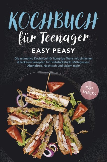 Lars Hofmann - Kochbuch für Teenager: Easy Peasy - Die ultimative Kochbibel für hungrige Teens mit einfachen & leckeren Rezepten für Frühstückstück, Mittagessen, Abendbrot, Nachtisch und vielem mehr - inkl. Snacks, E-bok